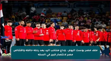ملف مصر بوست اليوم.. وداع منتخب اليد بعد رحلة حافلة واقتناص مصر لانتصار كبير في السلة